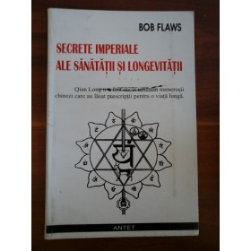 SECRETE IMPERIALE ALE SANATATII SI LONGETIVITATII - BOB FLAWS